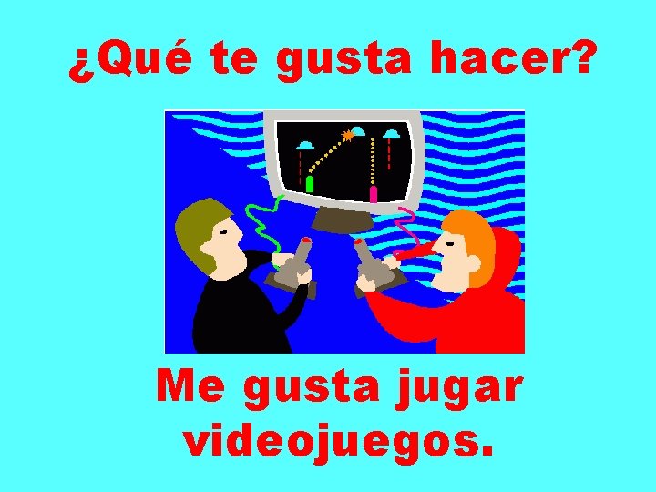 ¿Qué te gusta hacer? Me gusta jugar videojuegos. 