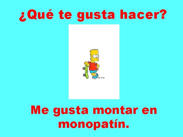 ¿Qué te gusta hacer? Me gusta montar en monopatín. 