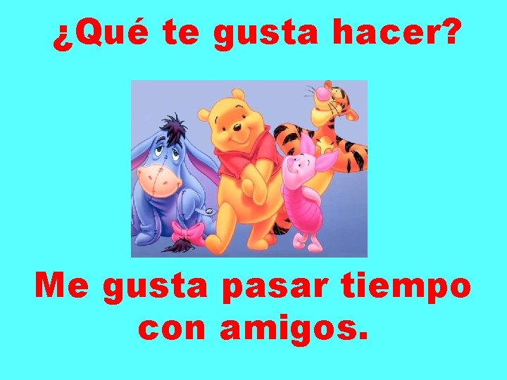 ¿Qué te gusta hacer? Me gusta pasar tiempo con amigos. 