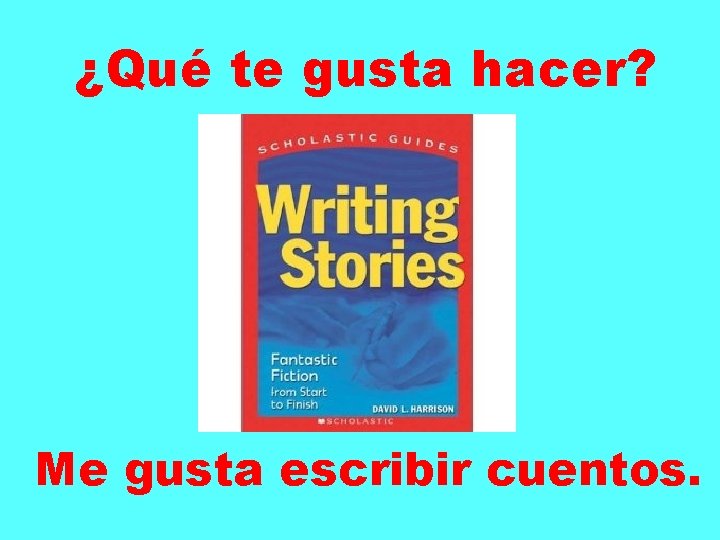 ¿Qué te gusta hacer? Me gusta escribir cuentos. 