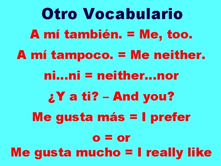 Otro Vocabulario A mí también. = Me, too. A mí tampoco. = Me neither.