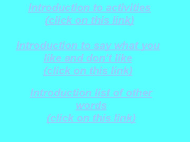 Introduction to activities (click on this link) Introduction to say what you like and
