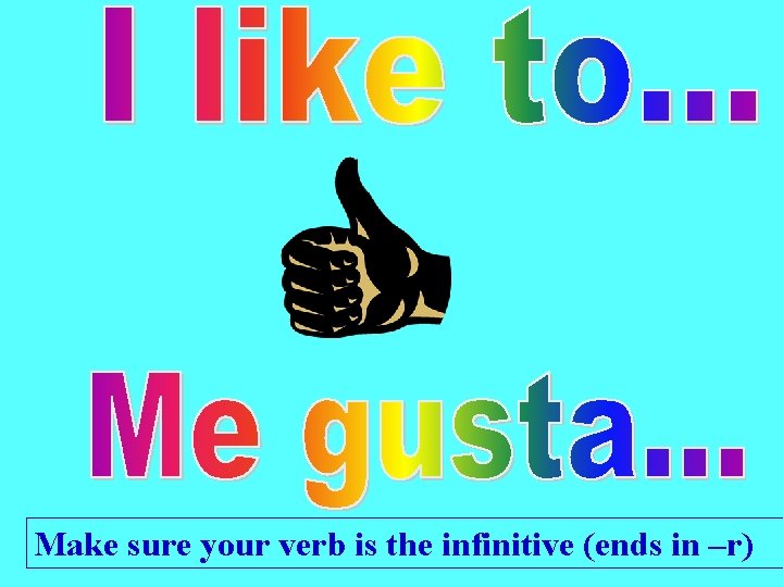 Make sure your verb is the infinitive (ends in –r) 