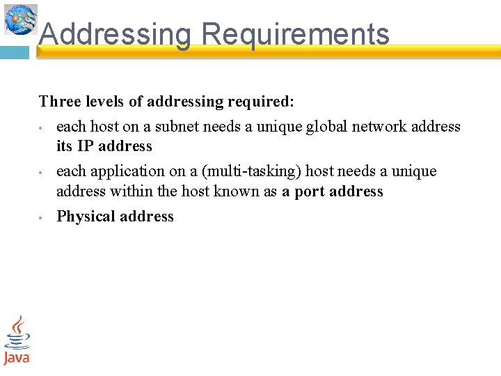Addressing Requirements Three levels of addressing required: • each host on a subnet needs