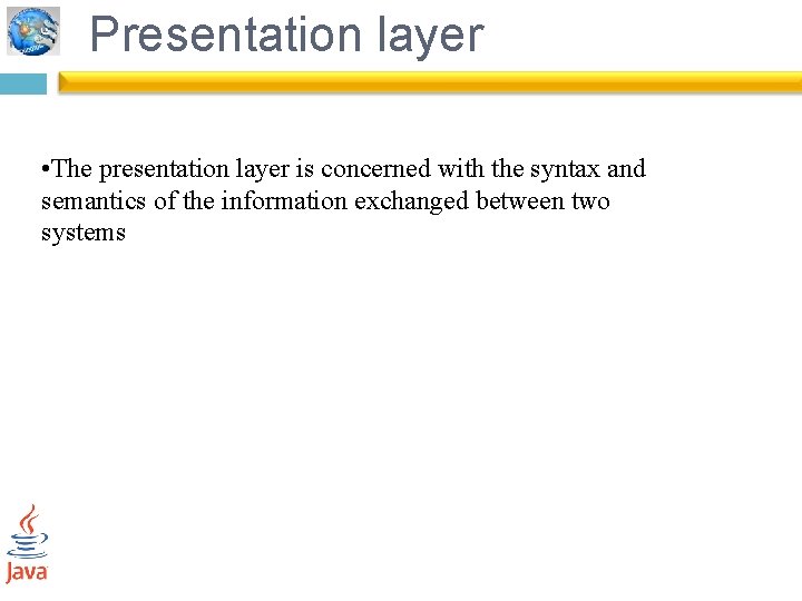Presentation layer • The presentation layer is concerned with the syntax and semantics of