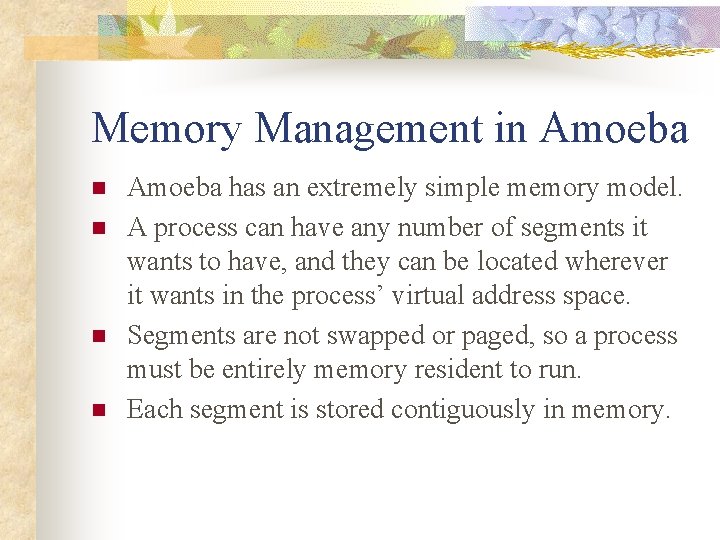 Memory Management in Amoeba n n Amoeba has an extremely simple memory model. A