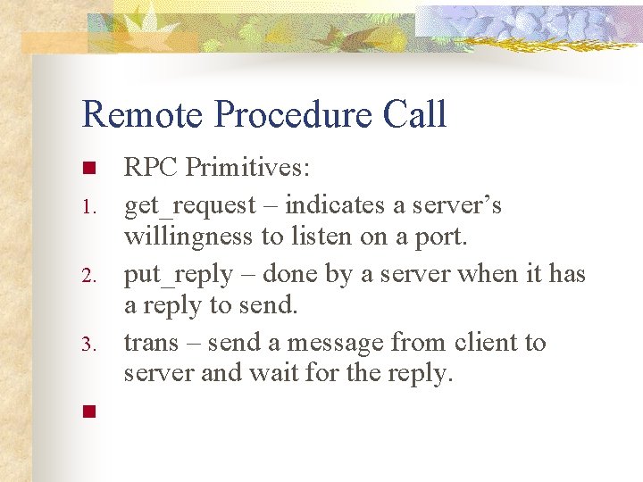 Remote Procedure Call n 1. 2. 3. n RPC Primitives: get_request – indicates a