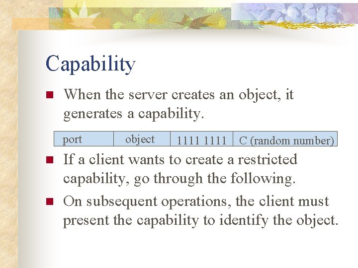 Capability n When the server creates an object, it generates a capability. port n