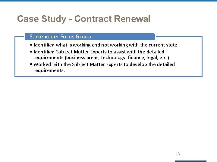 Case Study - Contract Renewal Stakeholder Focus Group • Identified what is working and
