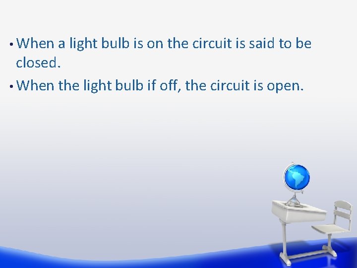  • When a light bulb is on the circuit is said to be