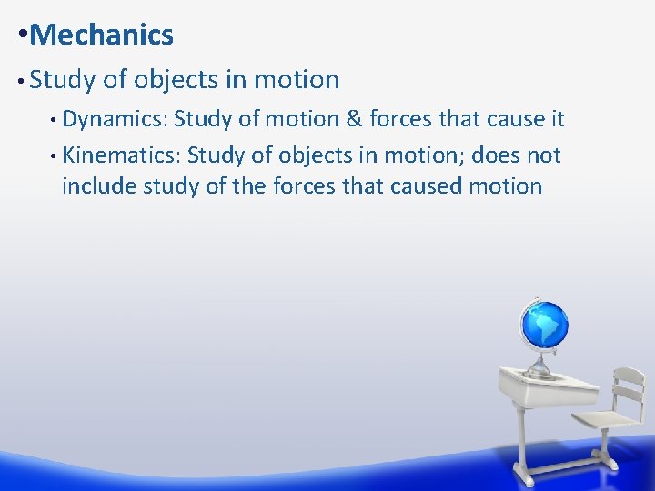  • Mechanics • Study of objects in motion Dynamics: Study of motion &