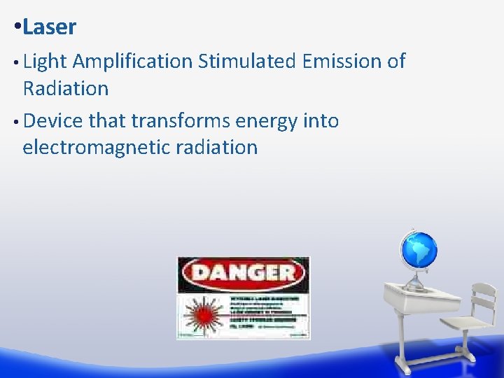  • Laser • Light Amplification Stimulated Emission of Radiation • Device that transforms