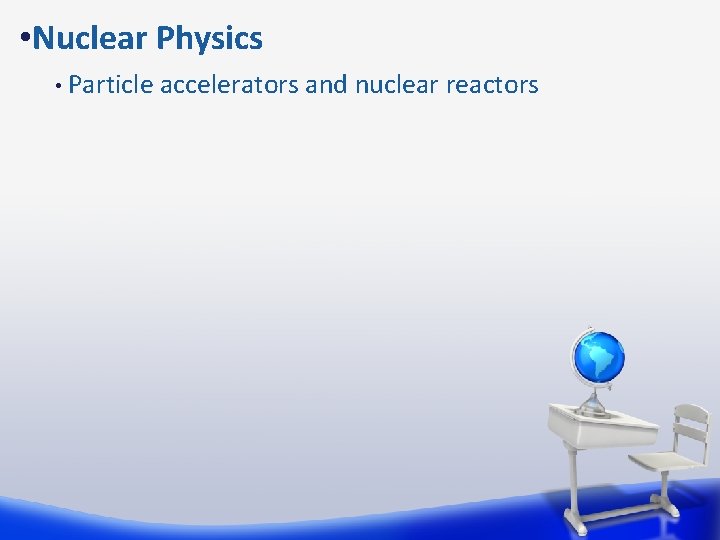 • Nuclear Physics • Particle accelerators and nuclear reactors 