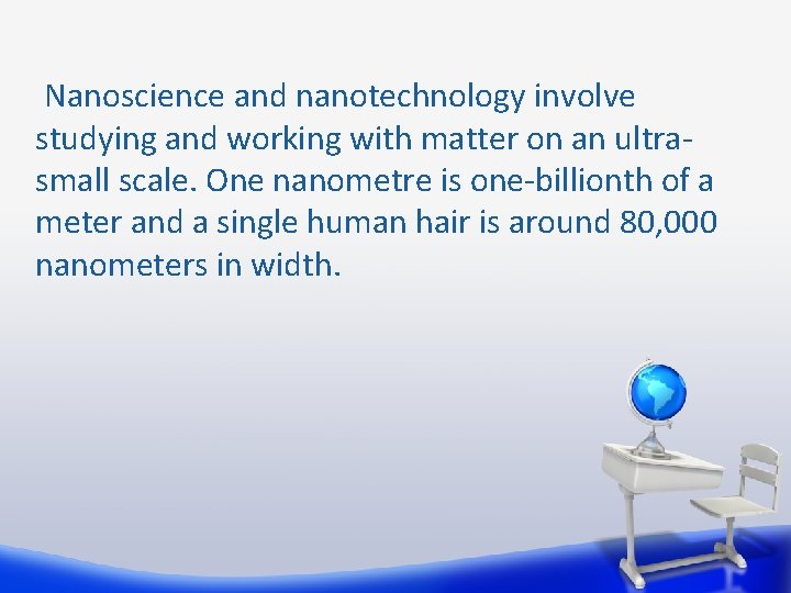 Nanoscience and nanotechnology involve studying and working with matter on an ultrasmall scale. One