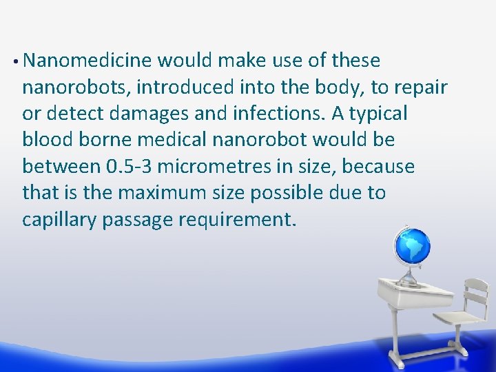  • Nanomedicine would make use of these nanorobots, introduced into the body, to