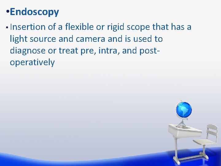  • Endoscopy • Insertion of a flexible or rigid scope that has a