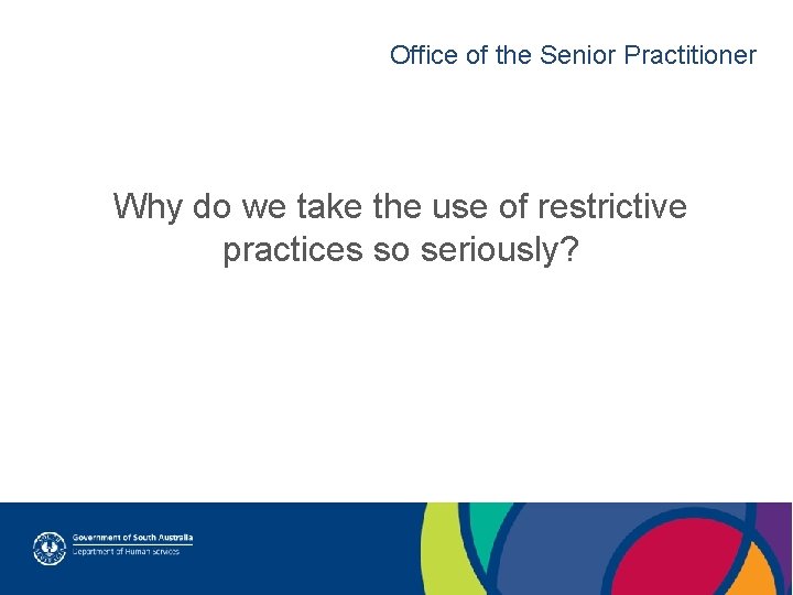 Office of the Senior Practitioner Why do we take the use of restrictive practices
