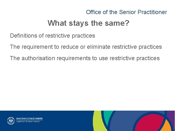Office of the Senior Practitioner What stays the same? Definitions of restrictive practices The