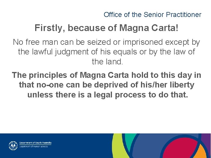 Office of the Senior Practitioner Firstly, because of Magna Carta! No free man can