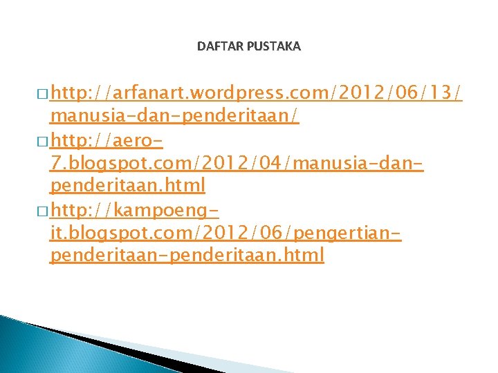 DAFTAR PUSTAKA � http: //arfanart. wordpress. com/2012/06/13/ manusia-dan-penderitaan/ � http: //aero 7. blogspot. com/2012/04/manusia-danpenderitaan.