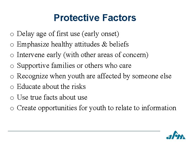 Protective Factors o o o o Delay age of first use (early onset) Emphasize