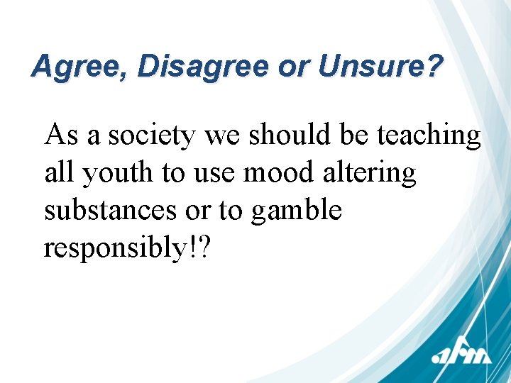 Agree, Disagree or Unsure? As a society we should be teaching all youth to