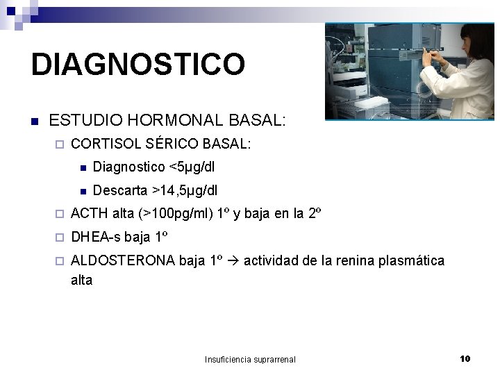 DIAGNOSTICO n ESTUDIO HORMONAL BASAL: ¨ CORTISOL SÉRICO BASAL: n Diagnostico <5µg/dl n Descarta