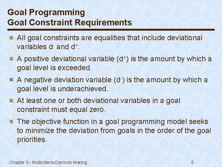 Goal Programming Goal Constraint Requirements All goal constraints are equalities that include deviational variables
