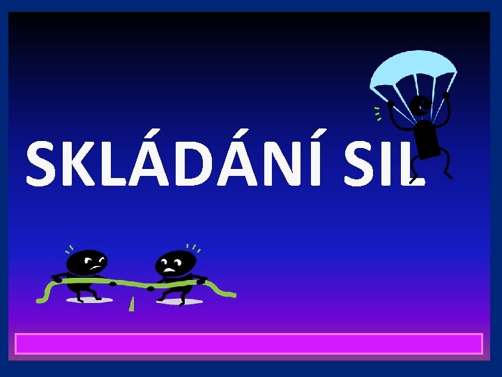 SKLÁDÁNÍ SIL Doporučuji: http: //www. ceskatelevize. cz/porady/10319921345 -rande-s-fyzikou/dily/ 