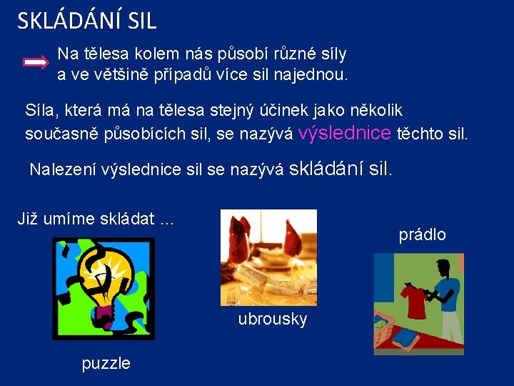 SKLÁDÁNÍ SIL Na tělesa kolem nás působí různé síly a ve většině případů více