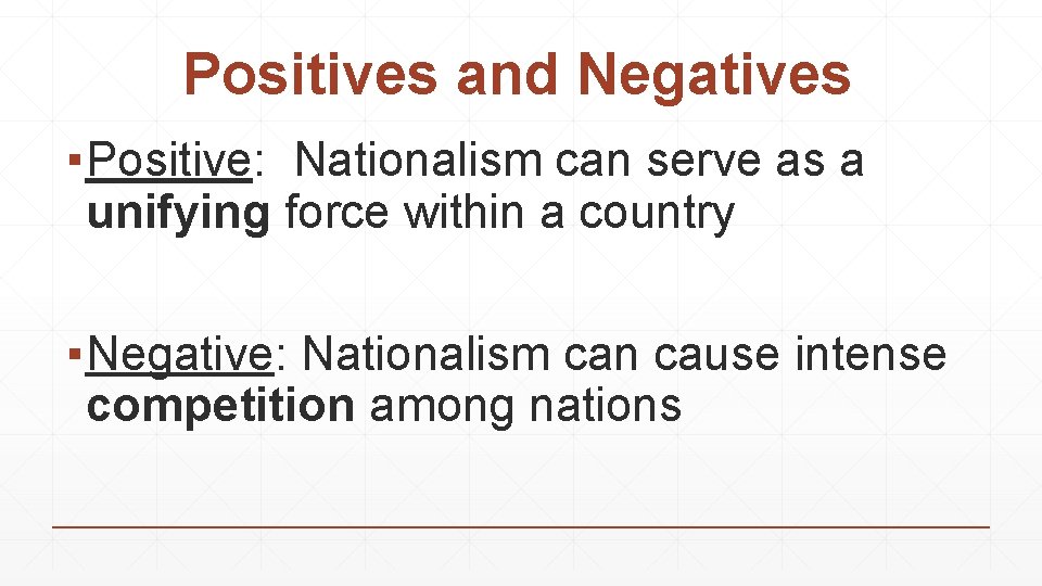 Positives and Negatives ▪ Positive: Nationalism can serve as a unifying force within a