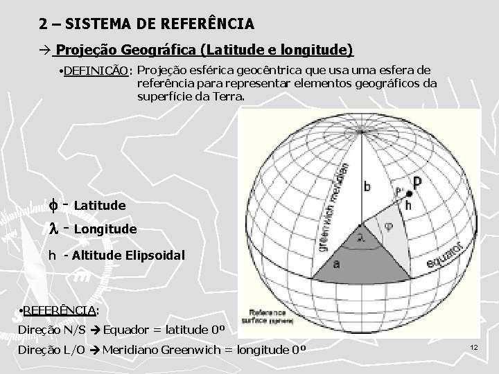 2 – SISTEMA DE REFERÊNCIA Projeção Geográfica (Latitude e longitude) • DEFINIÇÃO: Projeção esférica