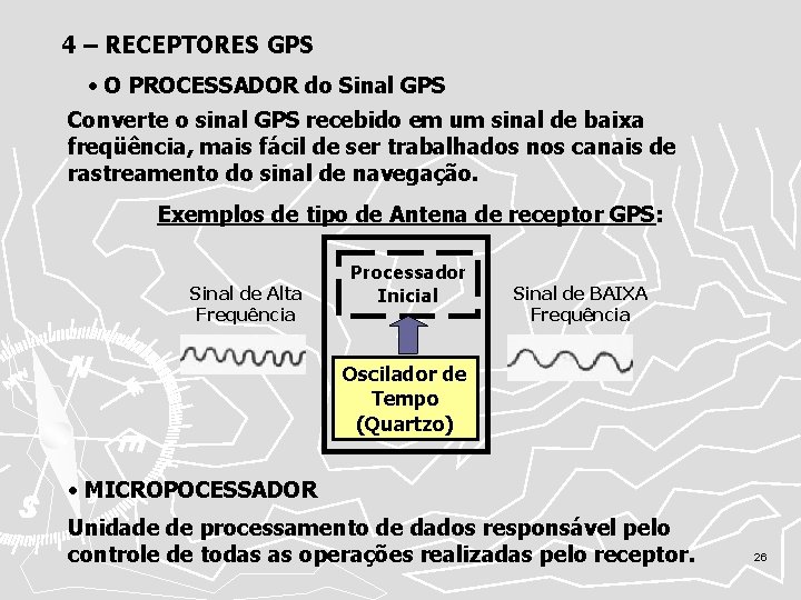 4 – RECEPTORES GPS • O PROCESSADOR do Sinal GPS Converte o sinal GPS