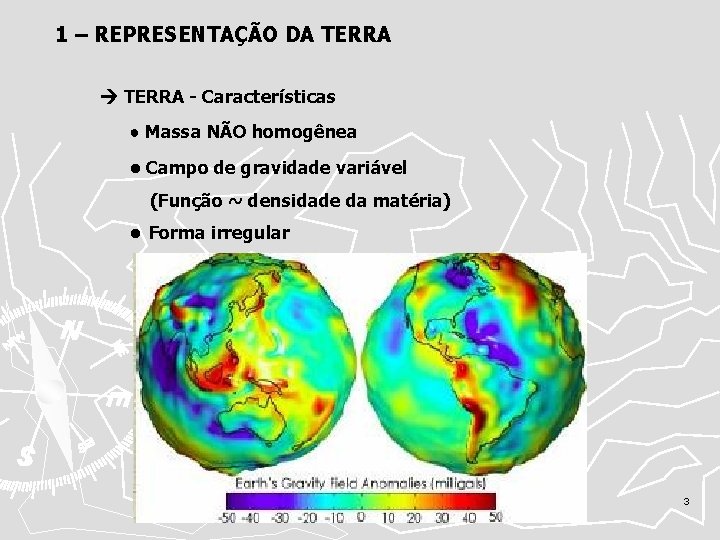 1 – REPRESENTAÇÃO DA TERRA - Características ● Massa NÃO homogênea ● Campo de