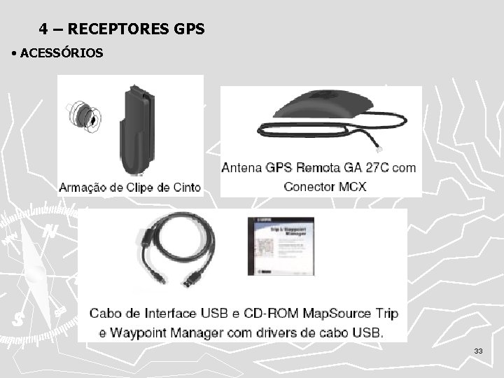 4 – RECEPTORES GPS • ACESSÓRIOS 33 