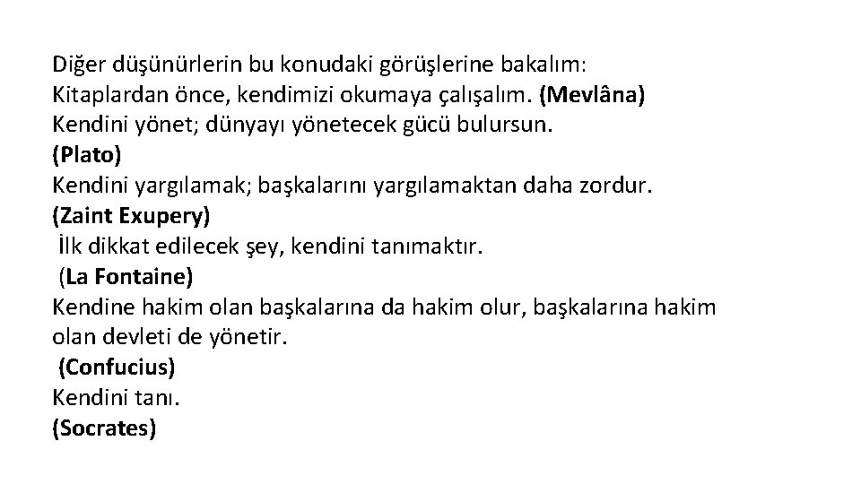 Diğer düşünürlerin bu konudaki görüşlerine bakalım: Kitaplardan önce, kendimizi okumaya çalışalım. (Mevlâna) Kendini yönet;