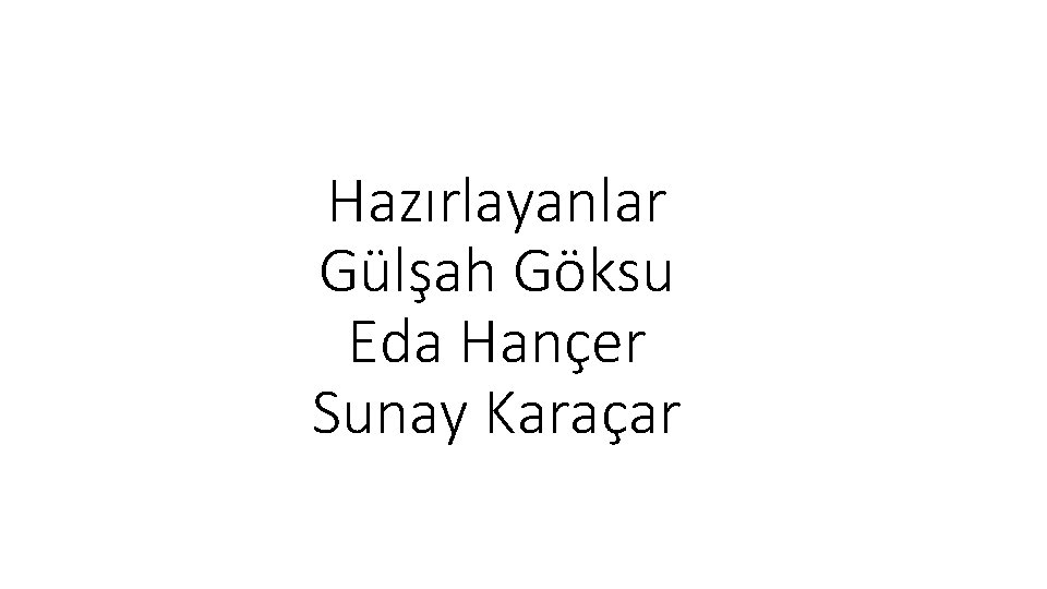 Hazırlayanlar Gülşah Göksu Eda Hançer Sunay Karaçar 