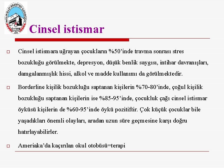  Cinsel istismara uğrayan çocukların %50’inde travma sonrası stres bozukluğu görülmekte, depresyon, düşük benlik