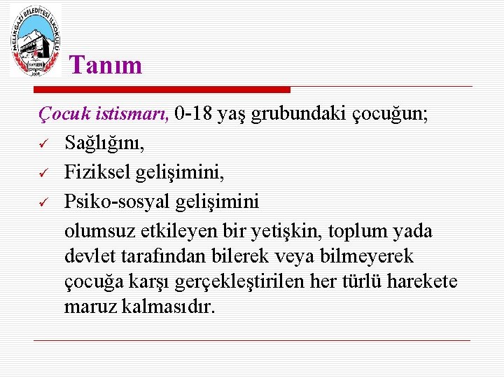 Tanım Çocuk istismarı, 0 -18 yaş grubundaki çocuğun; ü ü ü Sağlığını, Fiziksel gelişimini,