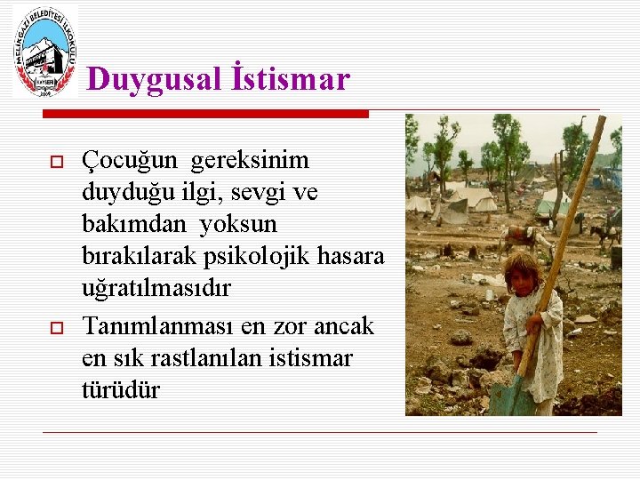 Duygusal İstismar Çocuğun gereksinim duyduğu ilgi, sevgi ve bakımdan yoksun bırakılarak psikolojik hasara uğratılmasıdır