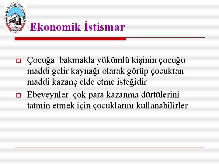 Ekonomik İstismar Çocuğa bakmakla yükümlü kişinin çocuğu maddi gelir kaynağı olarak görüp çocuktan maddi