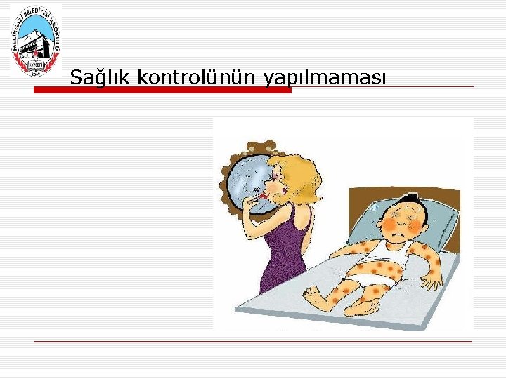 Sağlık kontrolünün yapılmaması 