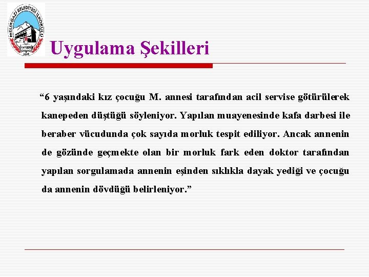 Uygulama Şekilleri “ 6 yaşındaki kız çocuğu M. annesi tarafından acil servise götürülerek kanepeden