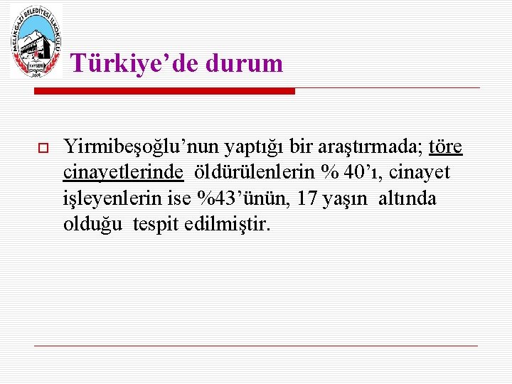 Türkiye’de durum Yirmibeşoğlu’nun yaptığı bir araştırmada; töre cinayetlerinde öldürülenlerin % 40’ı, cinayet işleyenlerin ise