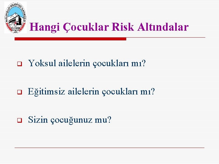 Hangi Çocuklar Risk Altındalar Yoksul ailelerin çocukları mı? Eğitimsiz ailelerin çocukları mı? Sizin çocuğunuz