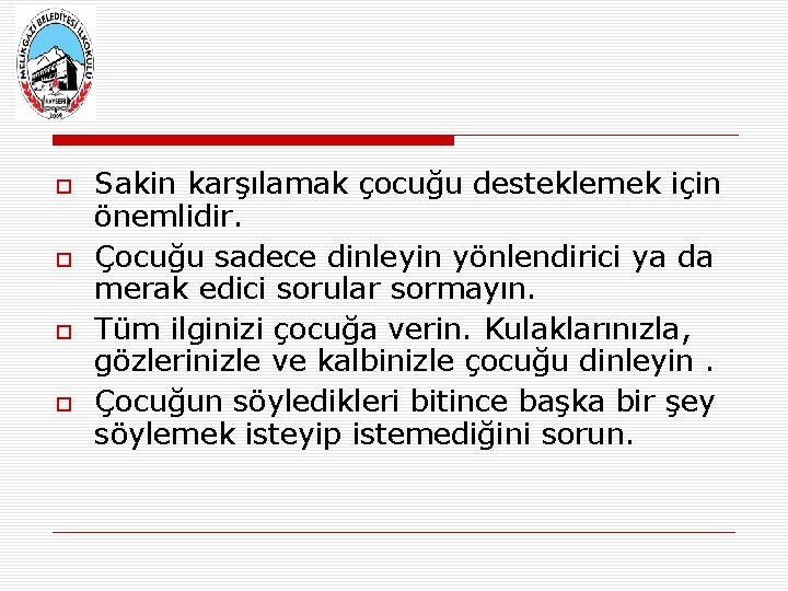  Sakin karşılamak çocuğu desteklemek için önemlidir. Çocuğu sadece dinleyin yönlendirici ya da merak