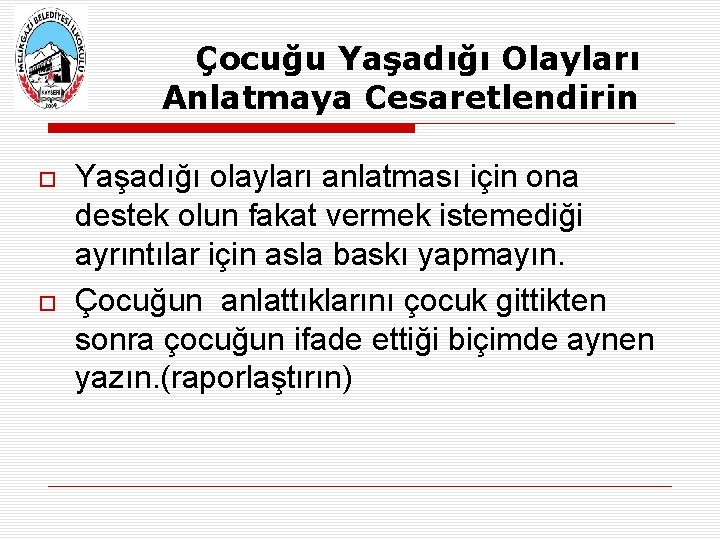 Çocuğu Yaşadığı Olayları Anlatmaya Cesaretlendirin Yaşadığı olayları anlatması için ona destek olun fakat vermek