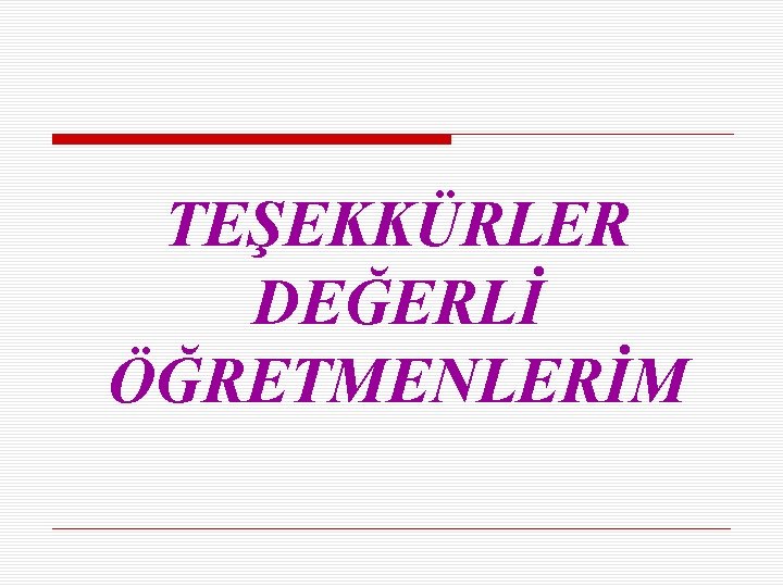 TEŞEKKÜRLER DEĞERLİ ÖĞRETMENLERİM 