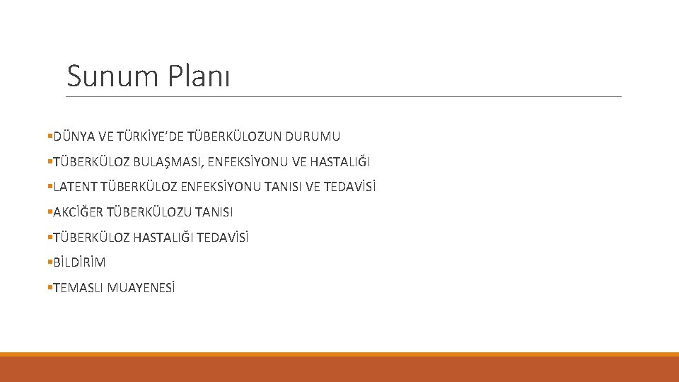 Sunum Planı §DÜNYA VE TÜRKİYE’DE TÜBERKÜLOZUN DURUMU §TÜBERKÜLOZ BULAŞMASI, ENFEKSİYONU VE HASTALIĞI §LATENT TÜBERKÜLOZ