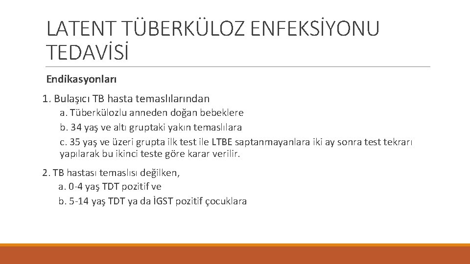 LATENT TÜBERKÜLOZ ENFEKSİYONU TEDAVİSİ Endikasyonları 1. Bulaşıcı TB hasta temaslılarından a. Tüberkülozlu anneden doğan